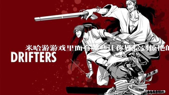 米哈游游戏里面有哪些让你感觉到惊艳的文案?